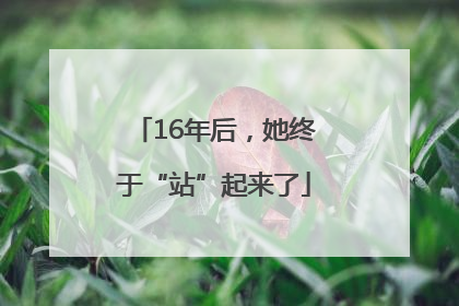 16年后，她终于“站”起来了
