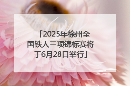 2025年徐州全国铁人三项锦标赛将于6月28日举行