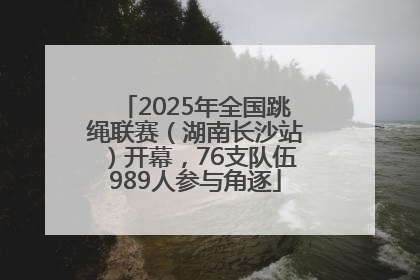 2025年全国跳绳联赛（湖南长沙站）开幕，76支队伍989人参与角逐