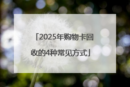 2025年购物卡回收的4种常见方式