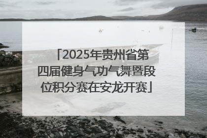 2025年贵州省第四届健身气功气舞暨段位积分赛在安龙开赛