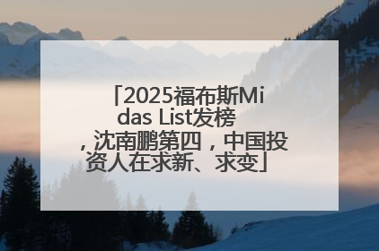 2025福布斯Midas List发榜，沈南鹏第四，中国投资人在求新、求变