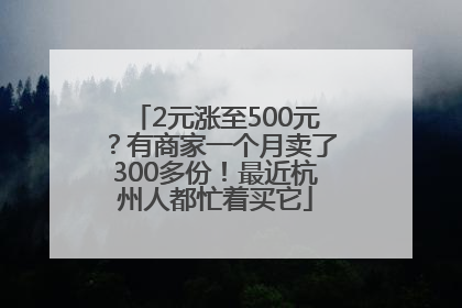 2元涨至500元？有商家一个月卖了300多份！最近杭州人都忙着买它