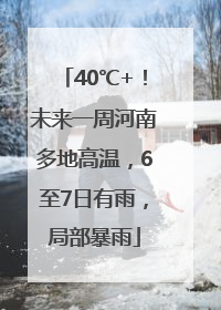 40℃+！未来一周河南多地高温，6至7日有雨，局部暴雨