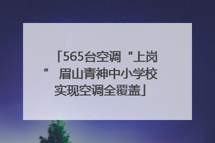 565台空调“上岗” 眉山青神中小学校实现空调全覆盖