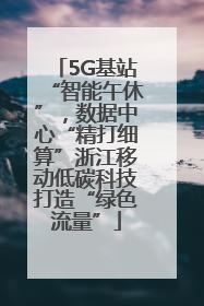 5G基站“智能午休”，数据中心“精打细算”浙江移动低碳科技打造“绿色流量”