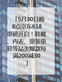 5月30日晚8点京东618重磅开启！鞋靴、内衣、童装童鞋等品类爆款每满200减30