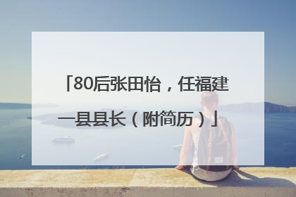 80后张田怡，任福建一县县长（附简历）