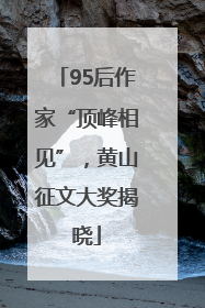 95后作家“顶峰相见”，黄山征文大奖揭晓