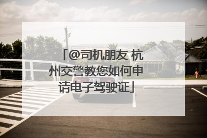 @司机朋友 杭州交警教您如何申请电子驾驶证