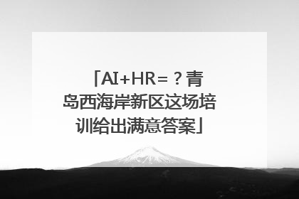 AI+HR=？青岛西海岸新区这场培训给出满意答案