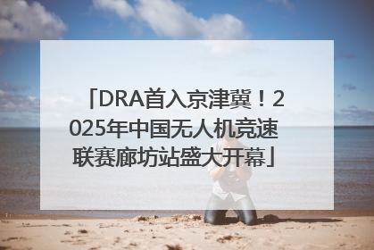 DRA首入京津冀！2025年中国无人机竞速联赛廊坊站盛大开幕